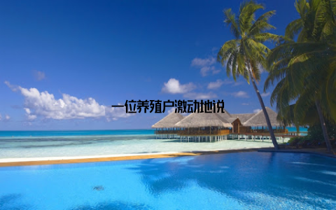 一位养殖户激动地说