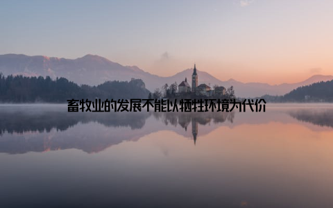 畜牧业的发展不能以牺牲环境为代价