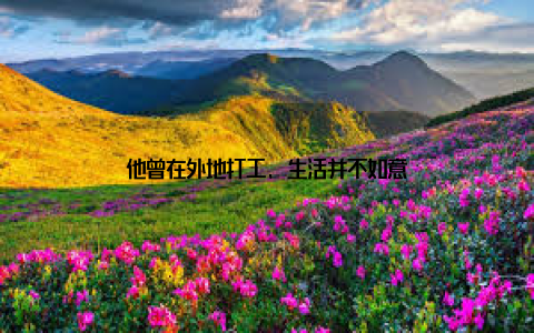 他曾在外地打工, 生活并不如意