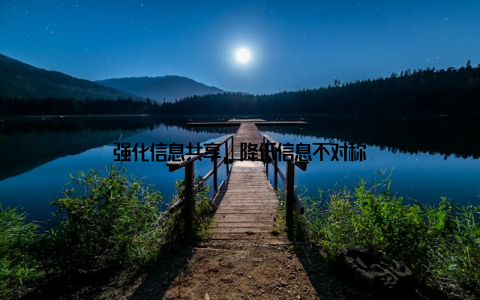 强化信息共享, 降低信息不对称