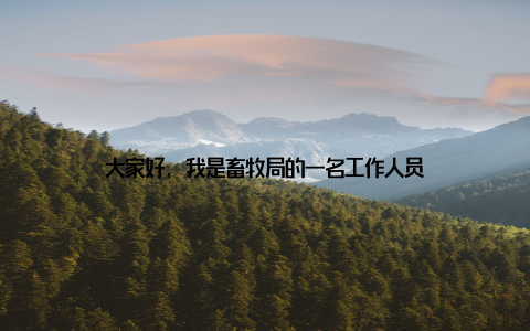 大家好, 我是畜牧局的一名工作人员