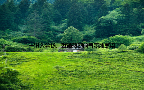 一进入会场, 就被热烈的气氛所感染