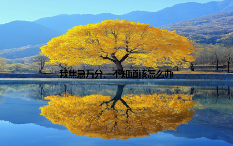 我焦急万分, 不知道该怎么办