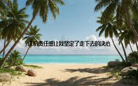 这份责任感让我坚定了走下去的决心