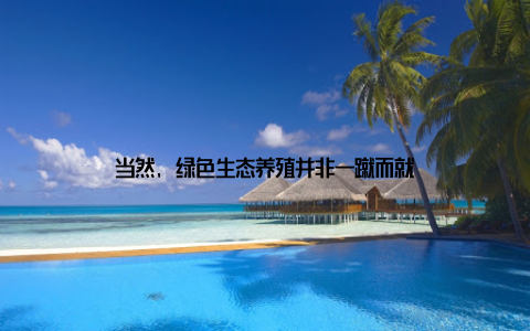 当然, 绿色生态养殖并非一蹴而就