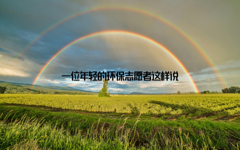 一位年轻的环保志愿者这样说