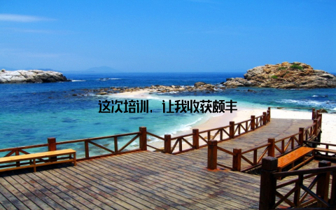 这次培训, 让我收获颇丰