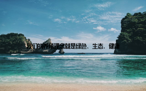 我们的养殖理念就是绿色、生态、健康