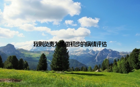 我则负责为他做初步的病情评估