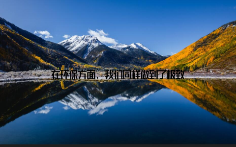 在环保方面, 我们同样做到了极致