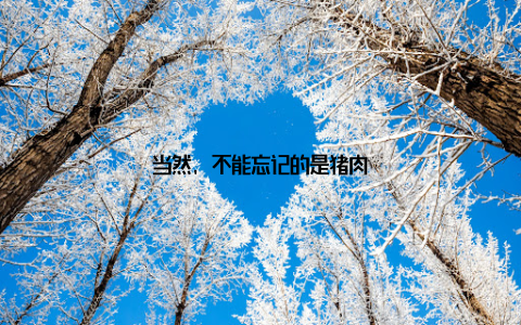 当然, 不能忘记的是猪肉