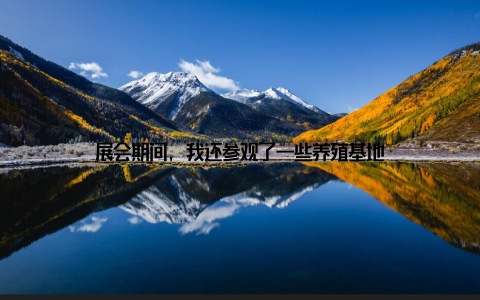 展会期间, 我还参观了一些养殖基地