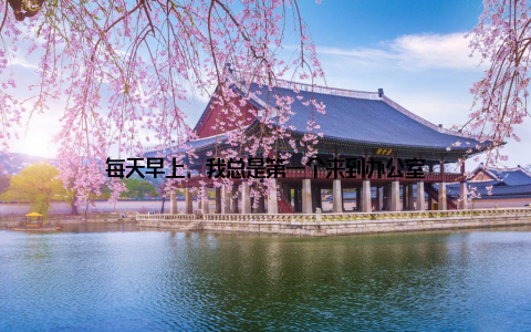 每天早上, 我总是第一个来到办公室