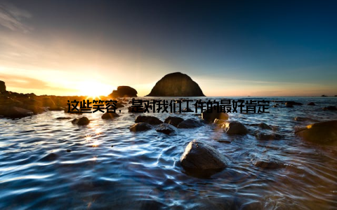 这些笑容, 是对我们工作的最好肯定