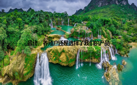 最终, 养殖户还是选择了我们的产品