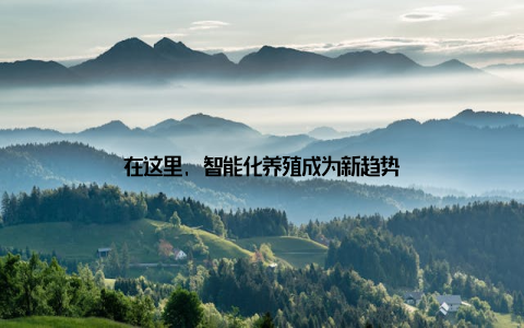 在这里, 智能化养殖成为新趋势