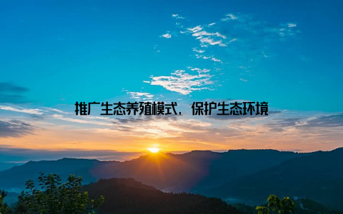 推广生态养殖模式, 保护生态环境